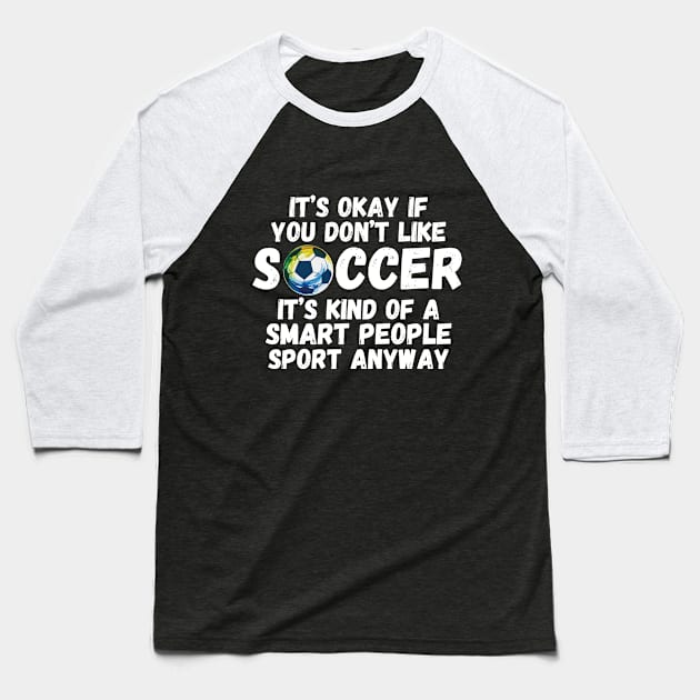 It's Okay If You Don't Like Soccer Baseball T-Shirt by Teewyld